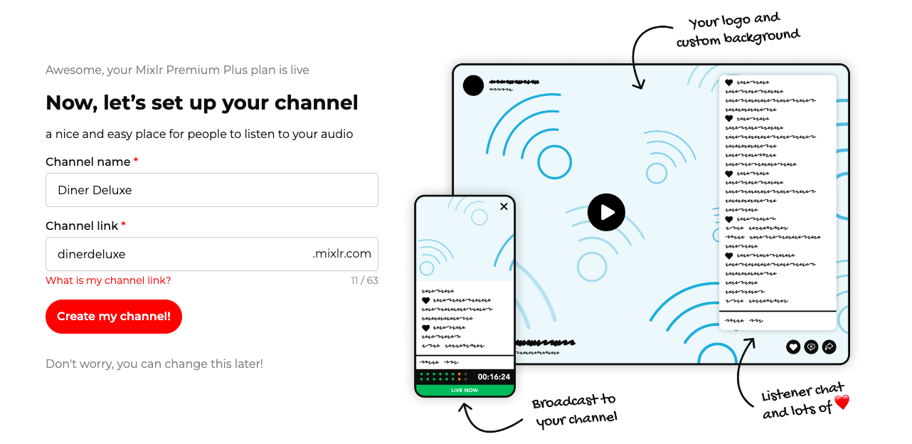 A screenshot of the page where you'll set up your channel. It has an example channel name (Diner Deluxe) and an example channel link (dinerdeluxe.mixlr.com). These are the only 2 steps required to set up your channel and you can always change both name and link after you've set up your channel.